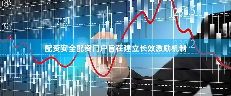配资安全配资门户旨在建立长效激励机制